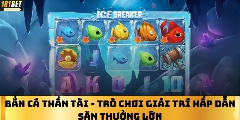 Bắn Cá Thần Tài - Trò Chơi Giải Trí Hấp Dẫn Săn Thưởng Lớn