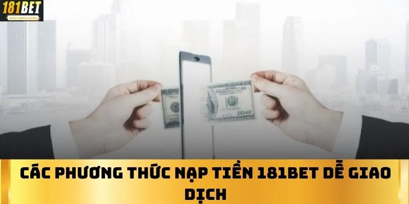 Các phương thức nạp tiền 181BET dễ giao dịch