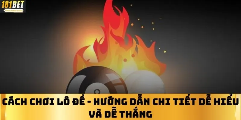 Cách Chơi Lô Đề - Hướng Dẫn Chi Tiết Dễ Hiểu Và Dễ Thắng