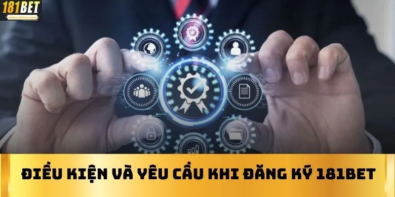 Điều kiện và yêu cầu khi đăng ký 181BET