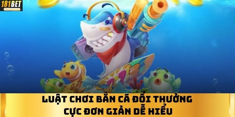 Luật chơi bắn cá đổi thưởng cực đơn giản dễ hiểu