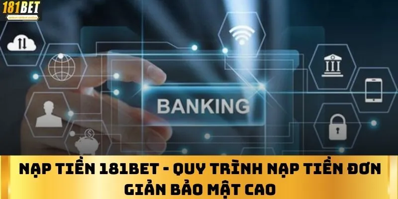 Nạp Tiền 181BET - Quy Trình Nạp Tiền Đơn Giản Bảo Mật Cao