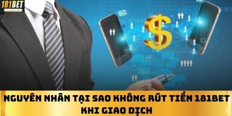 Nguyên nhân tại sao không rút tiền 181BET khi giao dịch