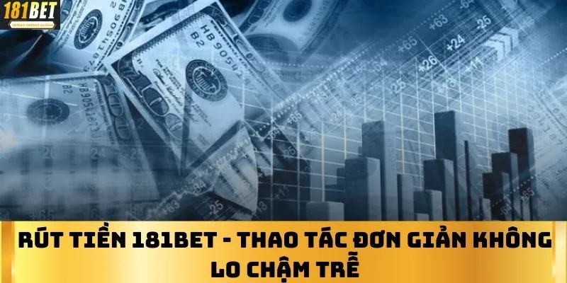 Rút Tiền 181BET - Thao Tác Đơn Giản Không Lo Chậm Trễ