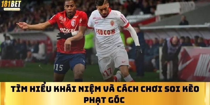 Tìm hiểu khái niệm và cách chơi soi kèo phạt góc