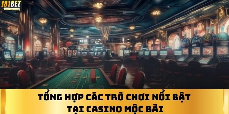 Tổng hợp các trò chơi nổi bật tại Casino Mộc Bài